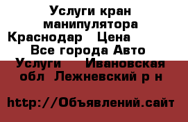 Услуги кран манипулятора Краснодар › Цена ­ 1 000 - Все города Авто » Услуги   . Ивановская обл.,Лежневский р-н